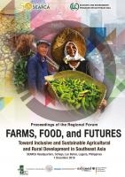 Proceedings of the Regional Forum: Farms, Food, and Futures: Toward Inclusive and Sustainable Agricultural and Rural Development in Southeast Asia